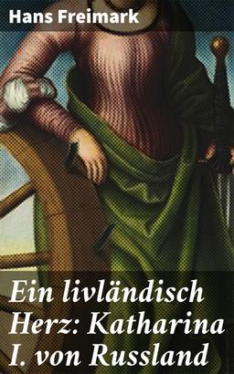 Ein livländisch Herz: Katharina I. von Russland