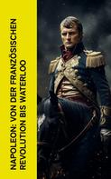 Alexandre Dumas: Napoleon: Von der Französischen Revolution bis Waterloo 