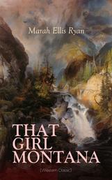 THAT GIRL MONTANA (Western Classic) - From the renowned author of In Love's Domain, A Flower of France, The Treasure Trail & The House of the Dawn