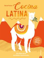 Cocina Latina - Eine Reise durch die Küchen Lateinamerikas. Mit 70 Rezepten gegen das Fernweh