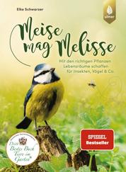 Meise mag Melisse - Der Spiegel-Bestseller. Mit den richtigen Pflanzen Lebensräume schaffen für Insekten, Vögel & Co.
