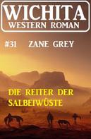 Zane Grey: Die Reiter der Salbeiwüste: Wichita Western Roman 31 