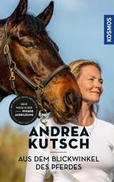 Andrea Kutsch - Aus dem Blickwinkel des Pferdes - Neue Wege der Pferdeausbildung