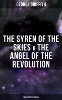 George Griffith: The Syren of the Skies & The Angel of the Revolution (Two Dystopian Novels) 