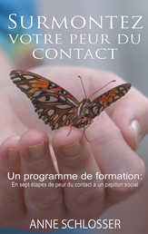 Surmontez votre peur du contact - Un programme de formation: En sept étapes de peur du contact à un papillon social