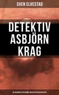 Sven Elvestad: Detektiv Asbjörn Krag: Die bekanntesten Krimis und Detektivgeschichten 