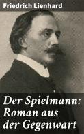Friedrich Lienhard: Der Spielmann: Roman aus der Gegenwart 