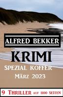 Alfred Bekker: Krimi Spezial Koffer März 2023 - 9 Thriller auf 1100 Seiten 
