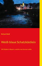 Weiß-blaue Schatzkästlein - 100 Städte in Bayern, welche man kennen sollte