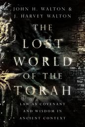 The Lost World of the Torah - Law as Covenant and Wisdom in Ancient Context