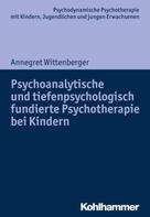Annegret Wittenberger: Psychoanalytische und tiefenpsychologisch fundierte Psychotherapie bei Kindern 