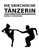 Arthur Schnitzler: Die griechische Tänzerin 