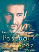 Emilia Pardo Bazán: Pascual López 