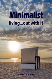 Minimalist living...out with it - Throw ballast overboard! (Minimalism: Declutter your life, home, mind & soul)