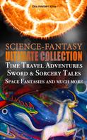 Otis Adelbert Kline: SCIENCE-FANTASY Ultimate Collection: Time Travel Adventures, Sword & Sorcery Tales, Space Fantasies and much more 