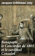 Jacques Crétineau-Joly: Bonaparte, le Concordat de 1801 et le cardinal Consalvi 