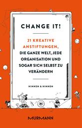 Change it! - 21 kreative Anstiftungen, die ganze Welt, jede Organisation und sogar sich selbst zu verändern