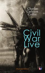 Civil War Live (Illustrated Edition) - Personal Observations and Experiences of Charles Carleton Coffin From the American Battlegrounds