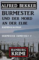 Alfred Bekker: Burmester und der Mord an der Elbe: Hamburg Krimi: Burmester ermittelt 7 