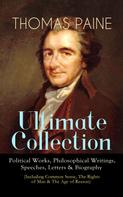 Thomas Paine: THOMAS PAINE Ultimate Collection: Political Works, Philosophical Writings, Speeches, Letters & Biography (Including Common Sense, The Rights of Man & The Age of Reason) 