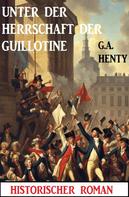 G. A. Henty: Unter der Herrschaft der Guillotine: Historischer Roman 