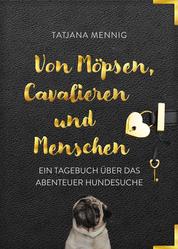 Von Möpsen, Cavalieren und Menschen - Ein Tagebuch über das Abenteuer Hundesuche