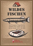 Gottlieb Eder: Wildes Fischen - Der Pinzgauer Fliegenfischer Gottlieb Eder angelt sich von Aal bis Zander durch die Welt ★★★★★