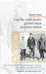 Und ihr wollt nichts gesehen noch gehört haben - Die Chronik des Arbeitserziehungslagers Zöschen vom Juli 1944 bis zum April 1945