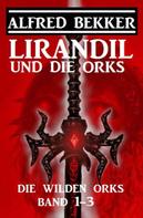 Alfred Bekker: Lirandil und die Orks: Die wilden Orks Band 1-3 