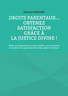 Martine Menard: Droits parentaux... obtenez satisfaction grâce à la Justice Divine ! 