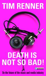 Death Is Not So Bad! - On the Future of the Music and Media Industry