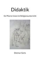 Dietmar Gerts: Didaktik für Pfarrer:innen im Religionsunterricht 