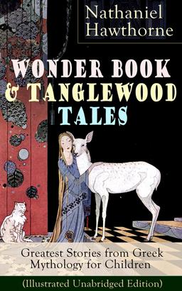 Wonder Book & Tanglewood Tales – Greatest Stories from Greek Mythology for Children (Illustrated Unabridged Edition)