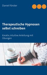 Therapeutische Hypnosen selbst schreiben - Kreativ, intuitive Anleitung mit Übungen