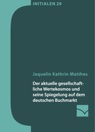 Jaquelin Matthes: Der aktuelle gesellschaftliche Wertekosmos und seine Spiegelung auf dem deutschen Buchmarkt 
