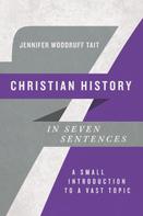 Jennifer Woodruff Tait: Christian History in Seven Sentences 