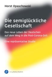 Die semiglückliche Gesellschaft - Das neue Leben der Deutschen auf dem Weg in die Post-Corona-Zeit. Eine repräsentative Studie