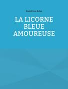 Sandrine Adso: La Licorne Bleue Amoureuse 