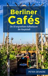 Berliner Cafés - Die 50 originellsten Kaffeehäuser der Hauptstadt