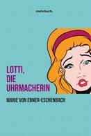 Marie von Ebner-Eschenbach: Lotti, die Uhrmacherin 