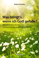 Anton Schulte: Was bringt’s, wenn ich Gott gefalle? ★★★★★