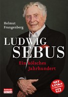 Helmut Frangenberg: Ludwig Sebus - Ein kölsches Jahrhundert 