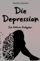 Sascha Leopold Dobrajc: Die Depression ein Aktiver Ratgeber 