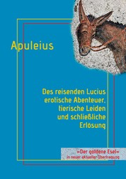 Des reisenden Lucius erotische Abenteuer, tierische Leiden und schließliche Erlösung - oder: Der goldene Esel