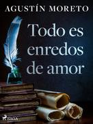 Agustín Moreto: Todo es enredos de amor 