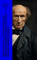 John Stuart Mill: JOHN STUART MILL - Ultimate Collection: Works on Philosophy, Politics & Economy (Including Memoirs & Essays) 
