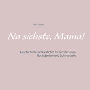 Na siehste, Mama! - Geschichten und Gedichte für Familien zum Nachdenken und Schmunzeln