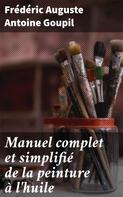 Frédéric Auguste Antoine Goupil: Manuel complet et simplifié de la peinture à l'huile 