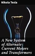 Nikola Tesla: A New System of Alternate Current Motors and Transformers 