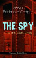 James Fenimore Cooper: THE SPY - A Tale of the Neutral Ground (Espionage Thriller Classic) 